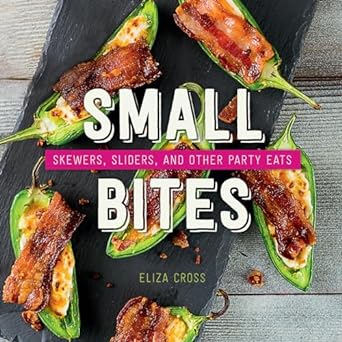 Small Bites: Skewers, Sliders and Other Party Eats